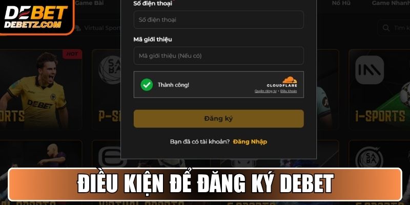 Đăng Ký DEBET - Hướng Dẫn Giúp Bạn Tạo Tài Khoản Nhanh Chóng 2 Điều kiện để đăng ký tài khoản DEBET thành công là gì?